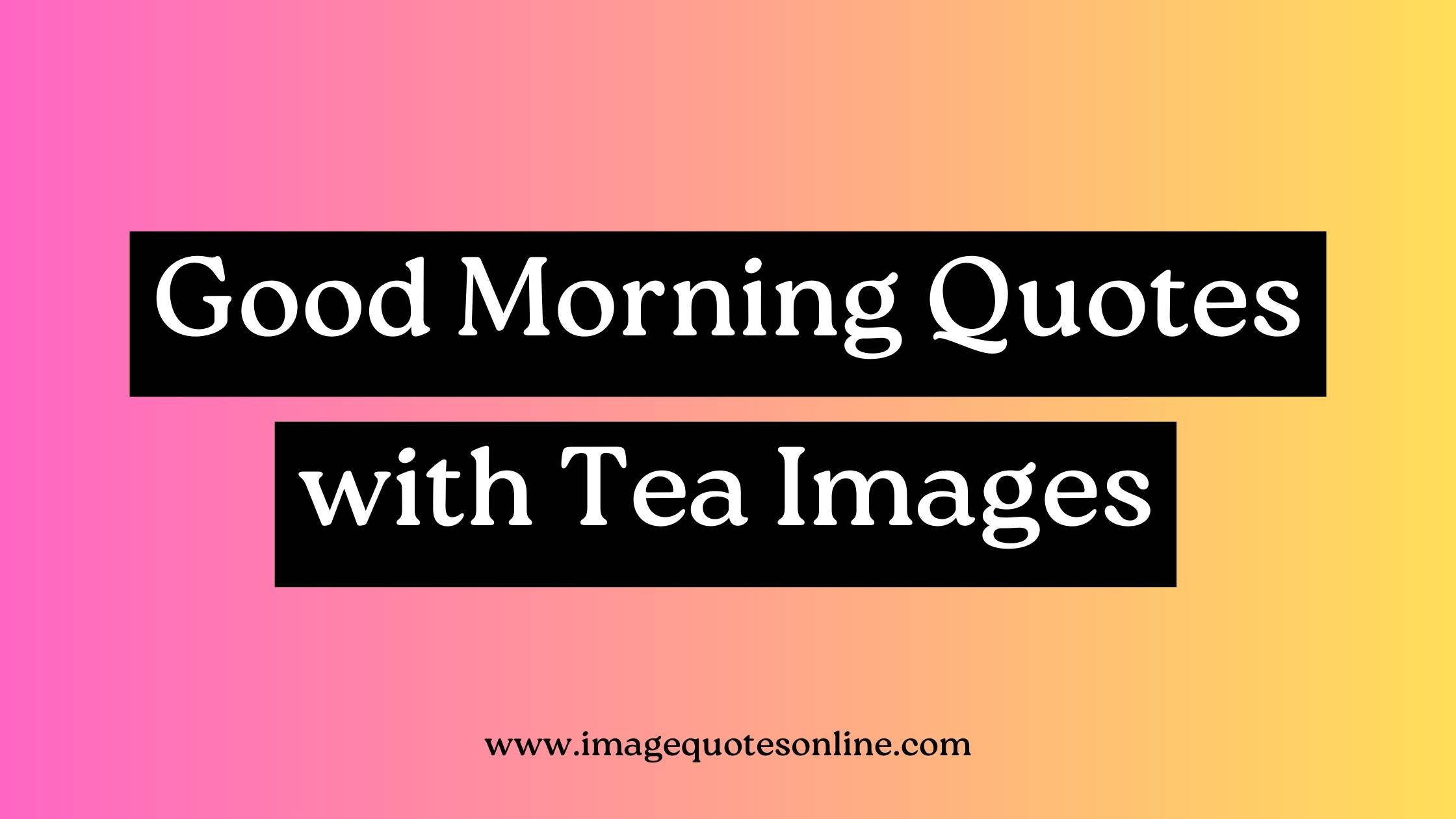 good morning tea images with quotes